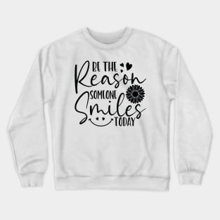 be the reason someone smiles today Crewneck Sweatshirt